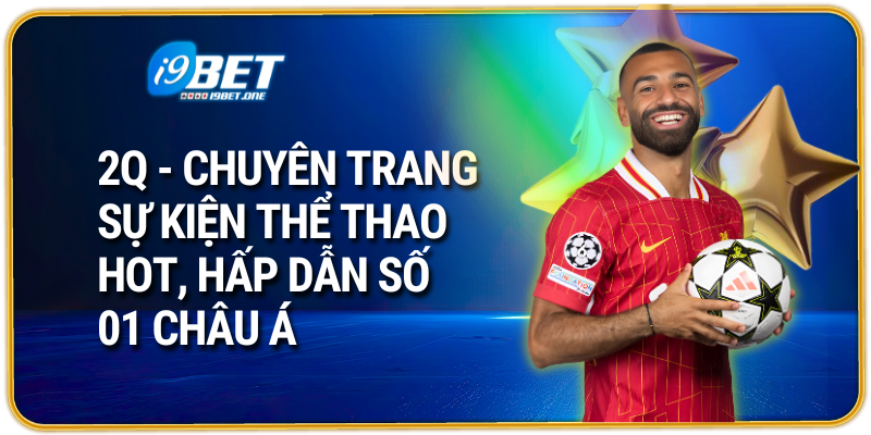 2Q - Chuyên trang sự kiện thể thao hot, hấp dẫn số 01 Châu Á