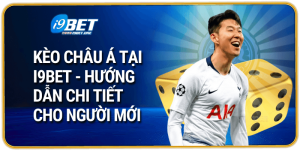Kèo Châu Á Tại i9bet - Hướng Dẫn Chi Tiết Cho Người Mới