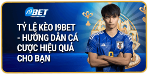 Tỷ Lệ Kèo i9bet - Hướng Dẫn Cá Cược Hiệu Quả Cho Bạn